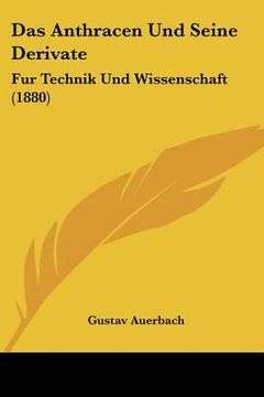 portada Das Anthracen Und Seine Derivate: Fur Technik Und Wissenschaft (1880) (en Alemán)