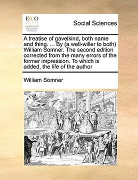 portada a   treatise of gavelkind, both name and thing. ... by (a well-willer to both) william somner. the second edition corrected from the many errors of th