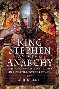 portada King Stephen and the Anarchy: Civil war and Military Tactics in Twelfth-Century Britain (en Inglés)