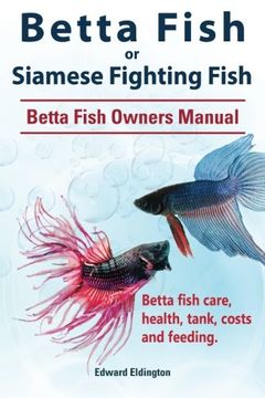 portada Betta Fish or Siamese Fighting Fish. Betta Fish Owners Manual. Betta Fish Care, Health, Tank, Costs and Feeding. 