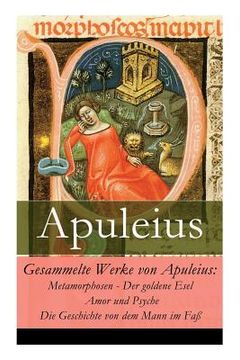 portada Gesammelte Werke von Apuleius: Metamorphosen - Der goldene Esel + Amor und Psyche + Die Geschichte von dem Mann im Faß (en Inglés)