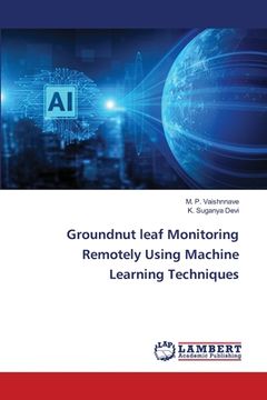 portada Groundnut leaf Monitoring Remotely Using Machine Learning Techniques (en Inglés)