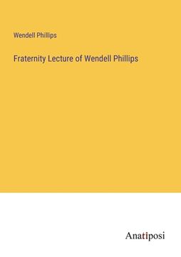 portada Fraternity Lecture of Wendell Phillips (en Inglés)