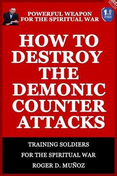 portada How to Destroy the Demonic Counter Attacks: Powerful Weapons of Spiritual Warfare
