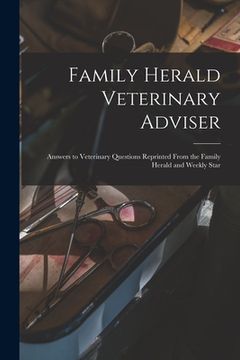 portada Family Herald Veterinary Adviser [microform]: Answers to Veterinary Questions Reprinted From the Family Herald and Weekly Star (en Inglés)