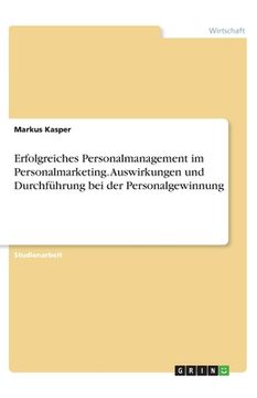 portada Erfolgreiches Personalmanagement im Personalmarketing. Auswirkungen und Durchführung bei der Personalgewinnung (en Alemán)