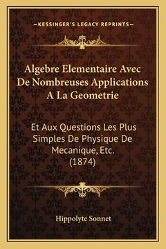 portada Algebre Elementaire Avec De Nombreuses Applications A La Geometrie: Et Aux Questions Les Plus Simples De Physique De Mecanique, Etc. (1874) (en Francés)