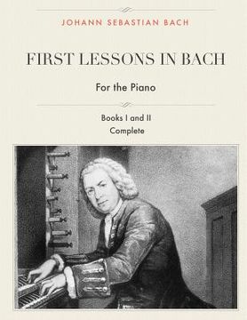 portada First Lessons in Bach, Books I and II Complete for the Piano: 28 Short Pieces for Piano (in English)