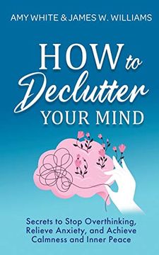 portada How to Declutter Your Mind: Secrets to Stop Overthinking, Relieve Anxiety, and Achieve Calmness and Inner Peace (Mindfulness and Minimalism) (in English)