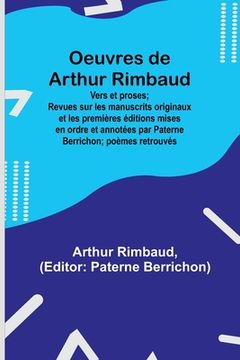 portada Oeuvres de Arthur Rimbaud: Vers et proses; Revues sur les manuscrits originaux et les premières éditions mises en ordre et annotées par Paterne B