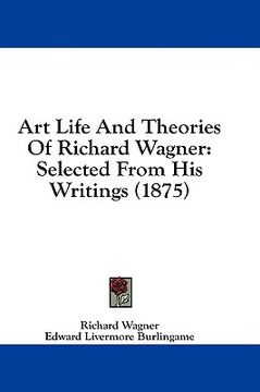 portada art life and theories of richard wagner: selected from his writings (1875) (en Inglés)