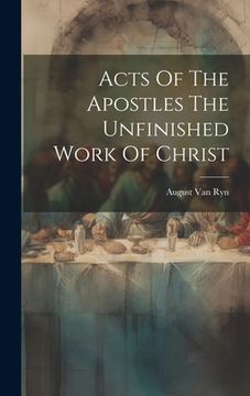 portada Acts Of The Apostles The Unfinished Work Of Christ (en Inglés)