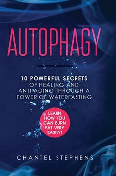 portada Autophagy: 10 Powerful Secrets of Healing and Anti-Aging Through a Power of Waterfasting. Learn How You Can Burn Fat Very Easily! (en Inglés)