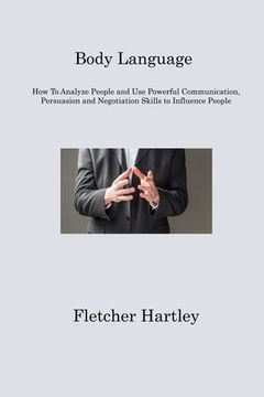 portada Body Language: How To Analyze People and Use Powerful Communication, Persuasion and Negotiation Skills to Influence People (en Inglés)