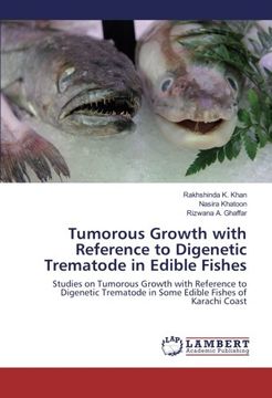 portada Tumorous Growth with Reference to Digenetic Trematode in Edible Fishes: Studies on Tumorous Growth with Reference to Digenetic Trematode in Some Edible Fishes of Karachi Coast