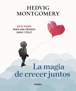 portada La Magia de Crecer Juntos. Siete Pasos Para una Crianza Sana y Feliz (Crecer en Familia) (in Spanish)