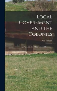 portada Local Government and the Colonies: a Report to the Fabian Colonial Bureau. -- (en Inglés)