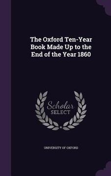 portada The Oxford Ten-Year Book Made Up to the End of the Year 1860