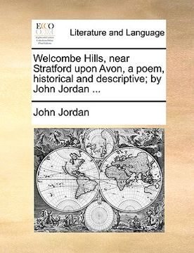 portada welcombe hills, near stratford upon avon, a poem, historical and descriptive; by john jordan ... (en Inglés)
