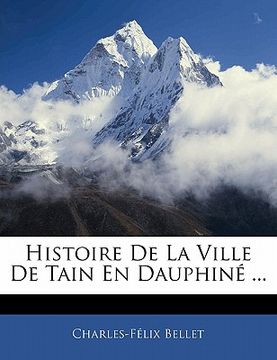 portada Histoire De La Ville De Tain En Dauphiné ... (en Francés)