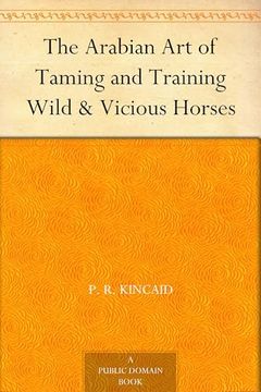 The Arabian art of Taming and Training Wild & Vicious Horses (en Inglés)