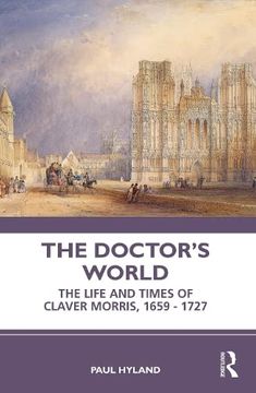 portada The Doctor’S World: The Life and Times of Claver Morris, 1659 - 1727 (en Inglés)