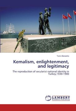 portada Kemalism, enlightenment, and legitimacy: The reproduction of secularist national identity in Turkey,1930-1980