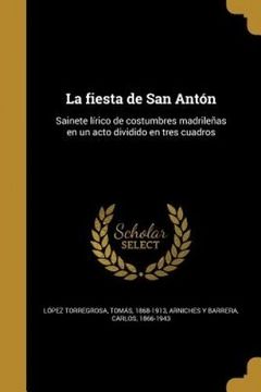 portada La Fiesta de san Antón: Sainete Lírico de Costumbres Madrileñas en un Acto Dividido en Tres Cuadros (in Spanish)