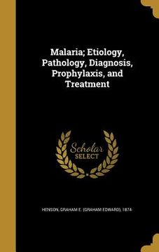 portada Malaria; Etiology, Pathology, Diagnosis, Prophylaxis, and Treatment (en Inglés)
