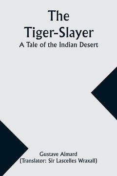portada The Tiger-Slayer: A Tale of the Indian Desert (en Inglés)