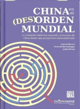 China en el (Des)Orden Mundial - la Transición Histórico-Espacial y el Ascenso de China Desde una Perspectiva Latinoamericana