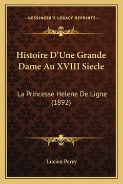 portada Histoire D'Une Grande Dame Au XVIII Siecle: La Princesse Helene De Ligne (1892) (in French)