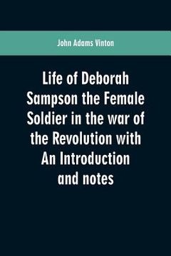 portada Life of Deborah Sampson the Female Soldier in the war of the Revolution With an Introduction and Notes Paperback (en Inglés)