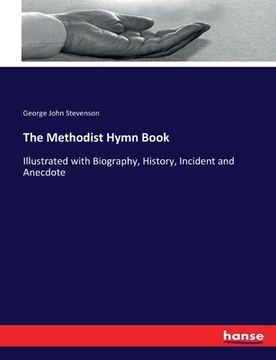 portada The Methodist Hymn Book: Illustrated with Biography, History, Incident and Anecdote (en Inglés)