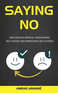 portada Saying NO: Influencing People, Overcoming Self-Doubt and Improving Self-Esteem (in English)
