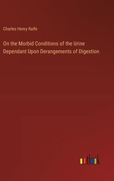 portada On the Morbid Conditions of the Urine Dependant Upon Derangements of Digestion (en Inglés)