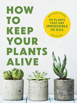 portada How to Keep Your Plants Alive: 50 Plants That are Impossible to Kill 