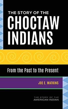 portada The Story of the Choctaw Indians: From the Past to the Present (The Story of the American Indian) 