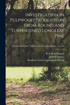 portada Investigation in Pulpwood Production From Round and Turpentined Longleaf Pine; no.58 (in English)