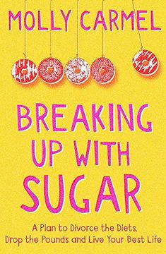 portada Breaking up With Sugar: A Plan to Divorce the Diets, Drop the Pounds and Live Your Best Life (en Inglés)