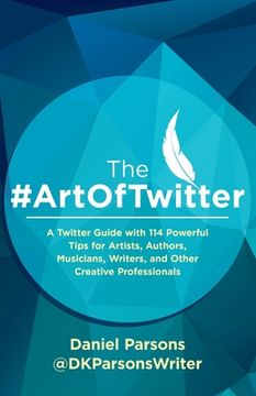 portada The #ArtOfTwitter: A Twitter Guide with 114 Powerful Tips for Artists, Authors, Musicians, Writers, and Other Creative Professionals (en Inglés)