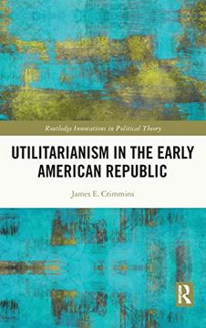portada Utilitarianism in the Early American Republic (Routledge Innovations in Political Theory) (en Inglés)