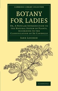 portada Botany for Ladies: Or, a Popular Introduction to the Natural System of Plants, According to the Classification of de Candolle (Cambridge Library Collection - Botany and Horticulture) (en Inglés)