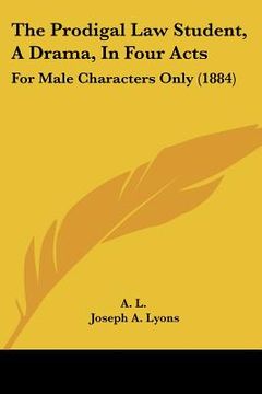portada the prodigal law student, a drama, in four acts: for male characters only (1884) (en Inglés)