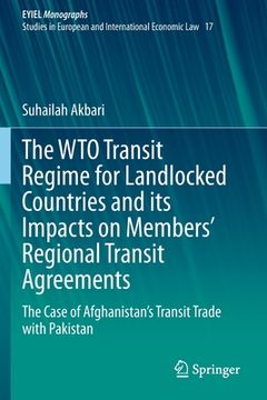 portada The Wto Transit Regime for Landlocked Countries and Its Impacts on Members' Regional Transit Agreements: The Case of Afghanistan's Transit Trade with 