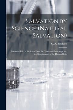 portada Salvation by Science (Natural Salvation): Immortal Life on the Earth From the Growth of Knowledge and the Development of the Human Brain (en Inglés)