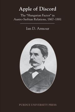 portada Apple of Discord: The Hungarian Factor in Austro-Serbian Relations, 1867-1881 (en Inglés)
