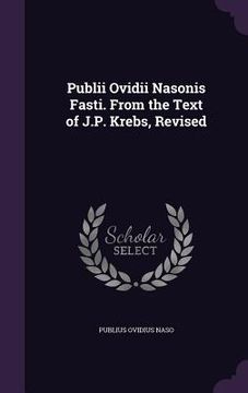 portada Publii Ovidii Nasonis Fasti. From the Text of J.P. Krebs, Revised (en Inglés)