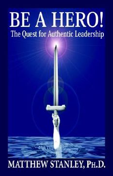 portada be a hero! the quest for authentic leadership (en Inglés)
