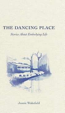 portada The Dancing Place: Stories About Embodying Life (en Inglés)